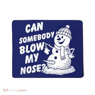 Can Somebody Blow My Nose Snowman Mousepad
