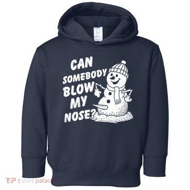Can Somebody Blow My Nose Snowman Toddler Hoodie