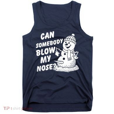 Can Somebody Blow My Nose Snowman Tank Top