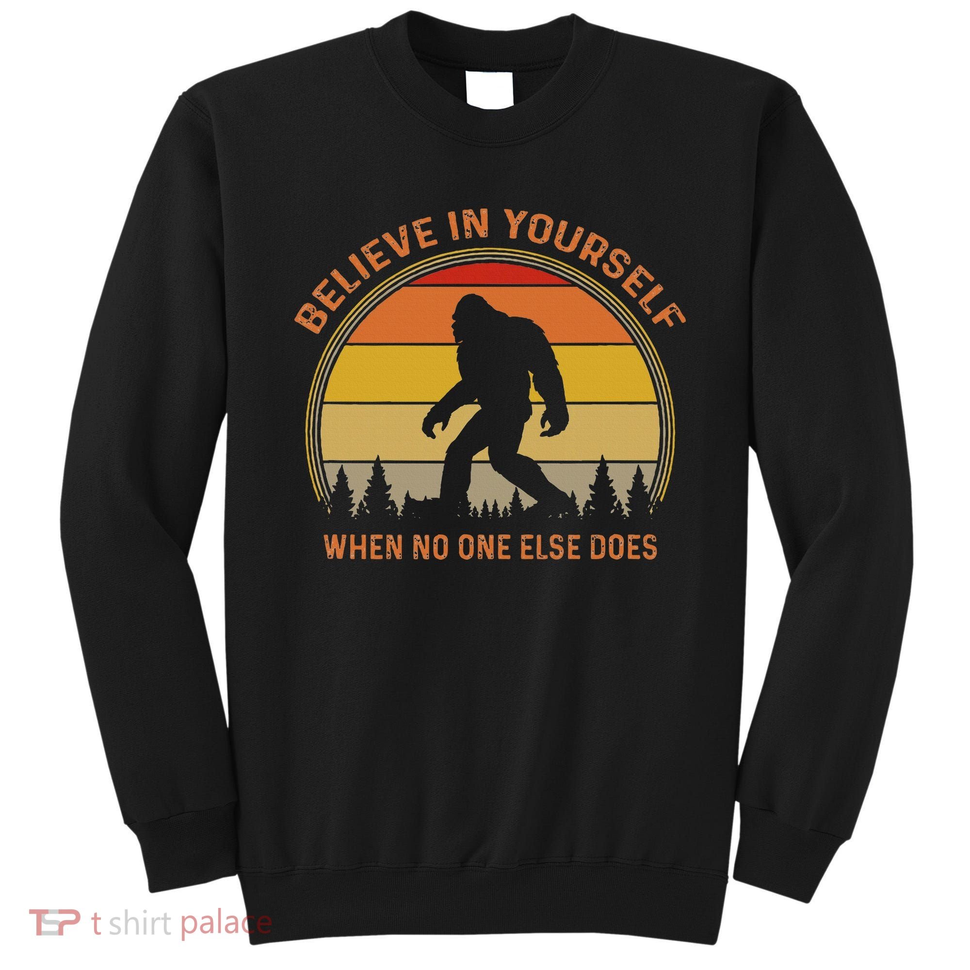 Cool Sasquatch Big Foot  Believe In Yourself Sweatshirt