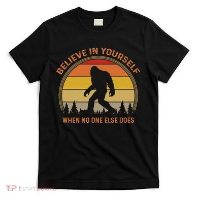 Cool Sasquatch Big Foot  Believe In Yourself T-Shirt