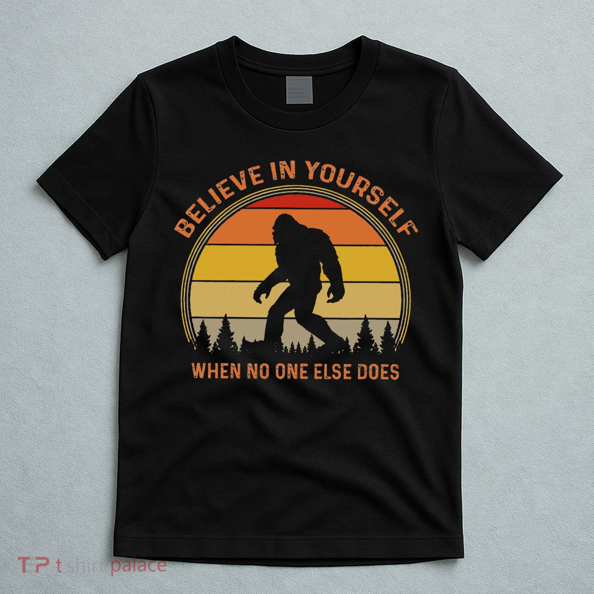 Cool Sasquatch Big Foot  Believe In Yourself T-Shirt