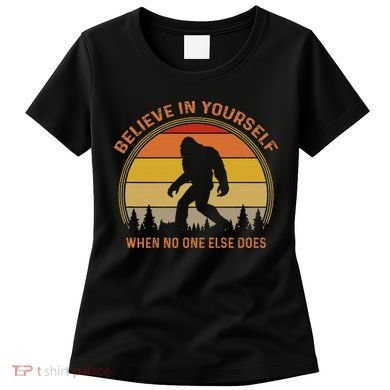 Cool Sasquatch Big Foot  Believe In Yourself Women's T-Shirt