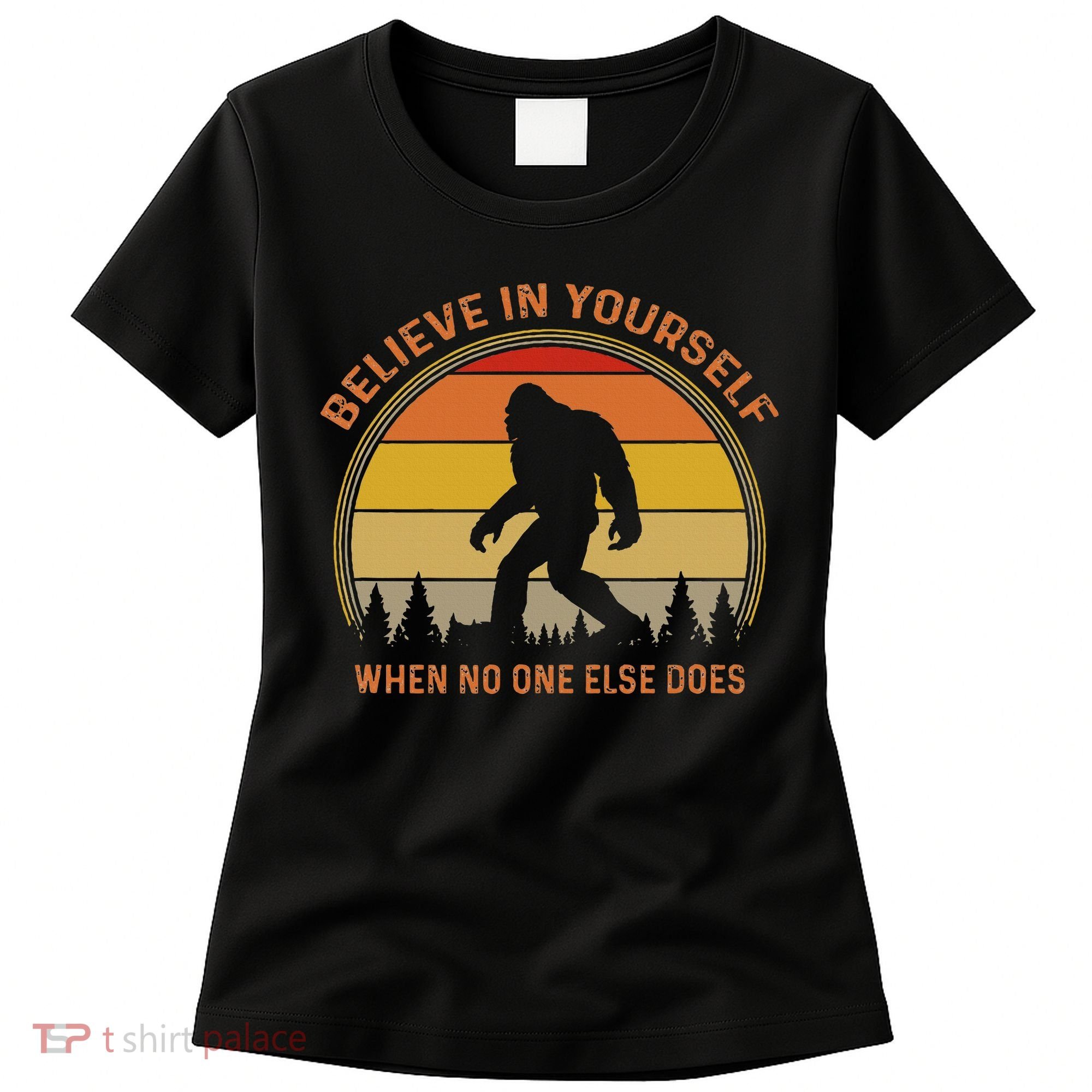 Cool Sasquatch Big Foot  Believe In Yourself Women's T-Shirt