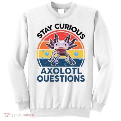 Cute Stay Curious Axolotl Questions Axolotl  Sweatshirt