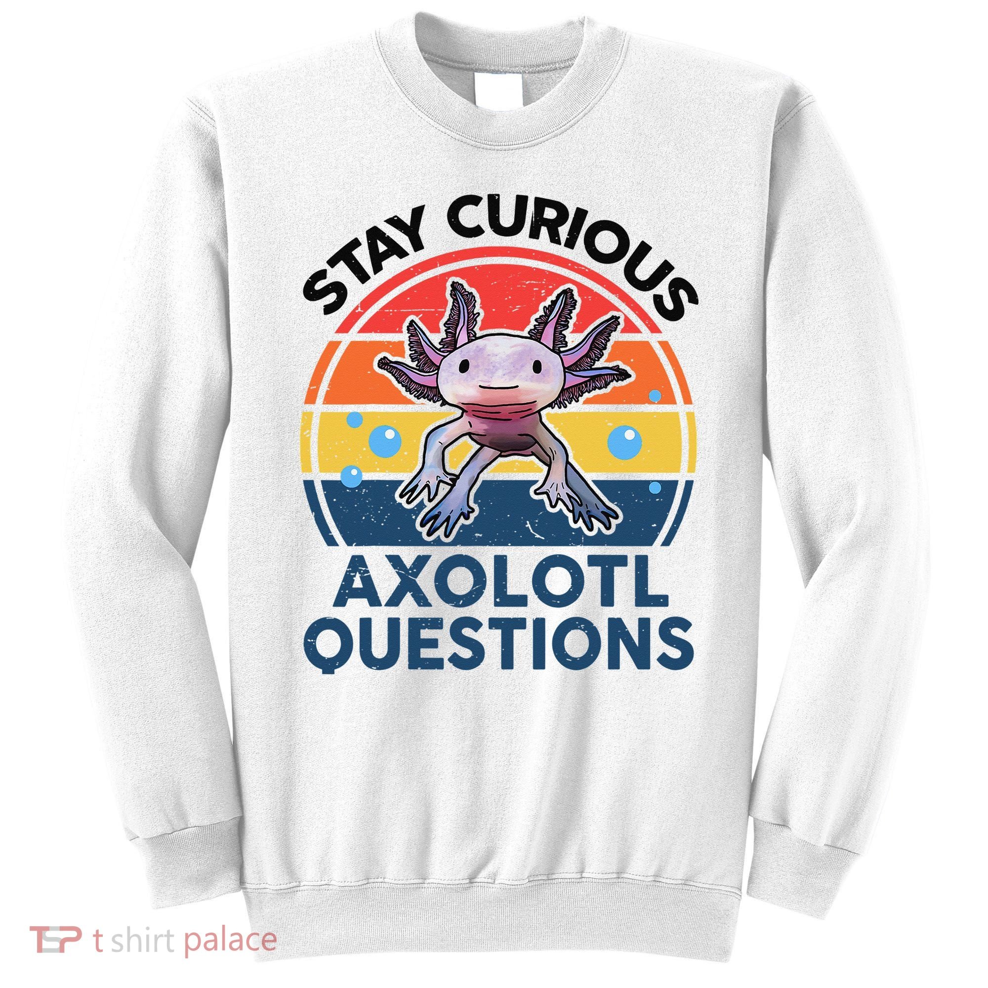 Cute Stay Curious Axolotl Questions Axolotl  Sweatshirt