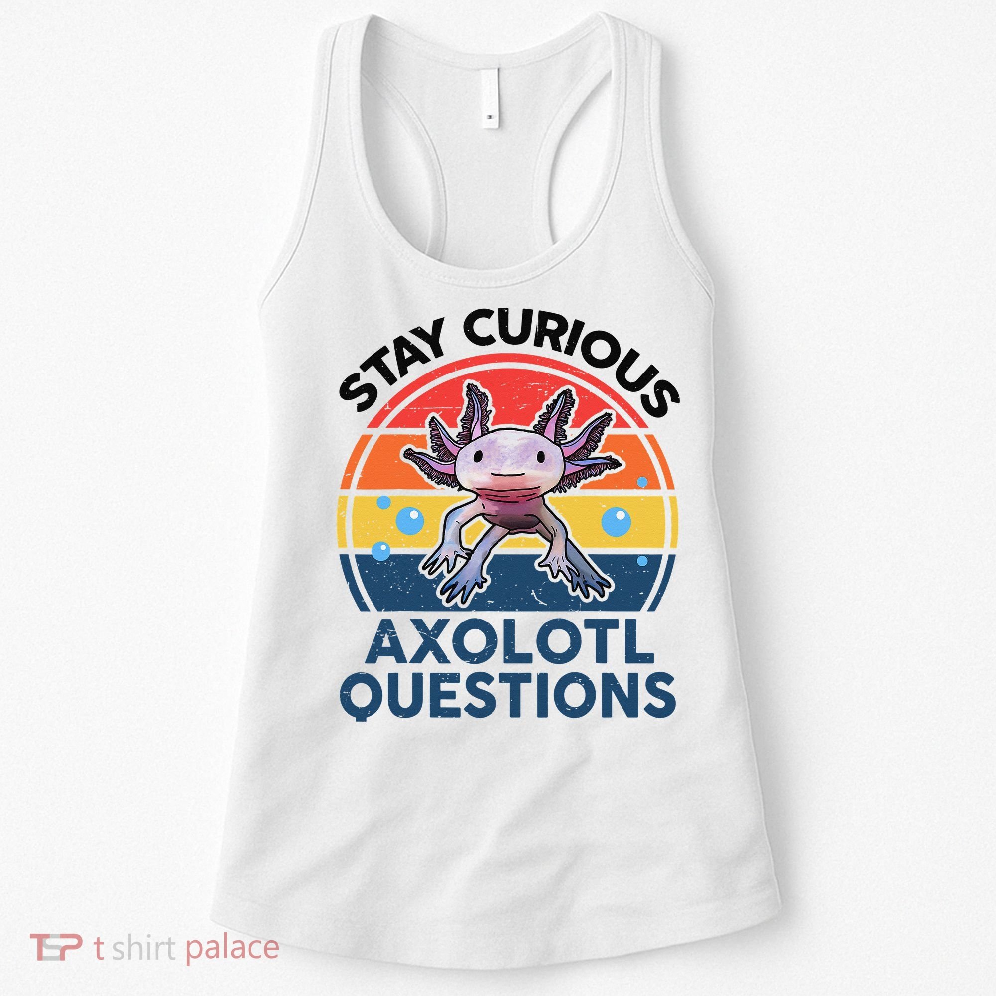 Cute Stay Curious Axolotl Questions Axolotl  Women's Tank Top
