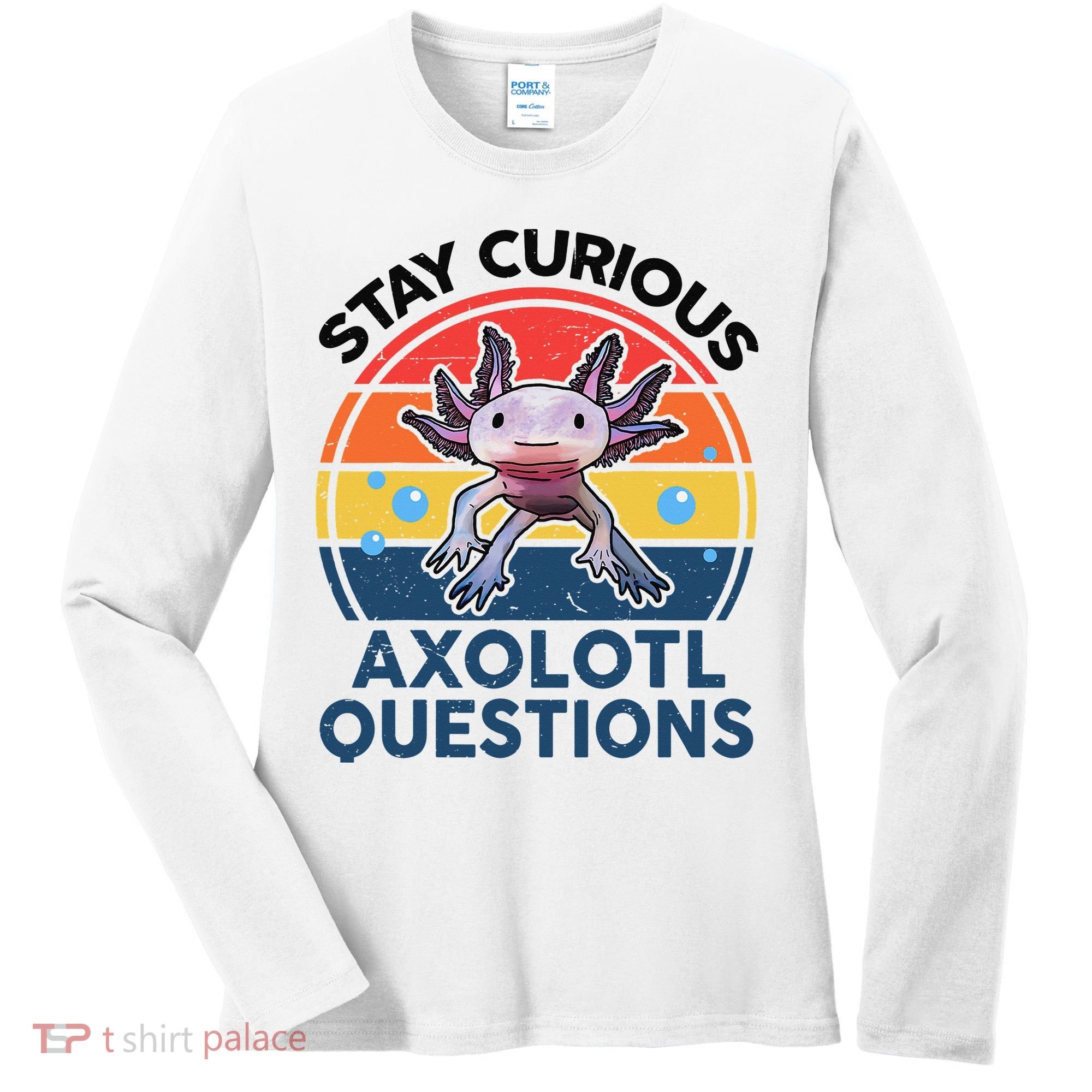 Cute Stay Curious Axolotl Questions Axolotl  Women's Long Sleeve Shirt