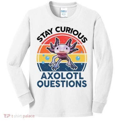 Cute Stay Curious Axolotl Questions Axolotl  Kids Long Sleeve Shirt