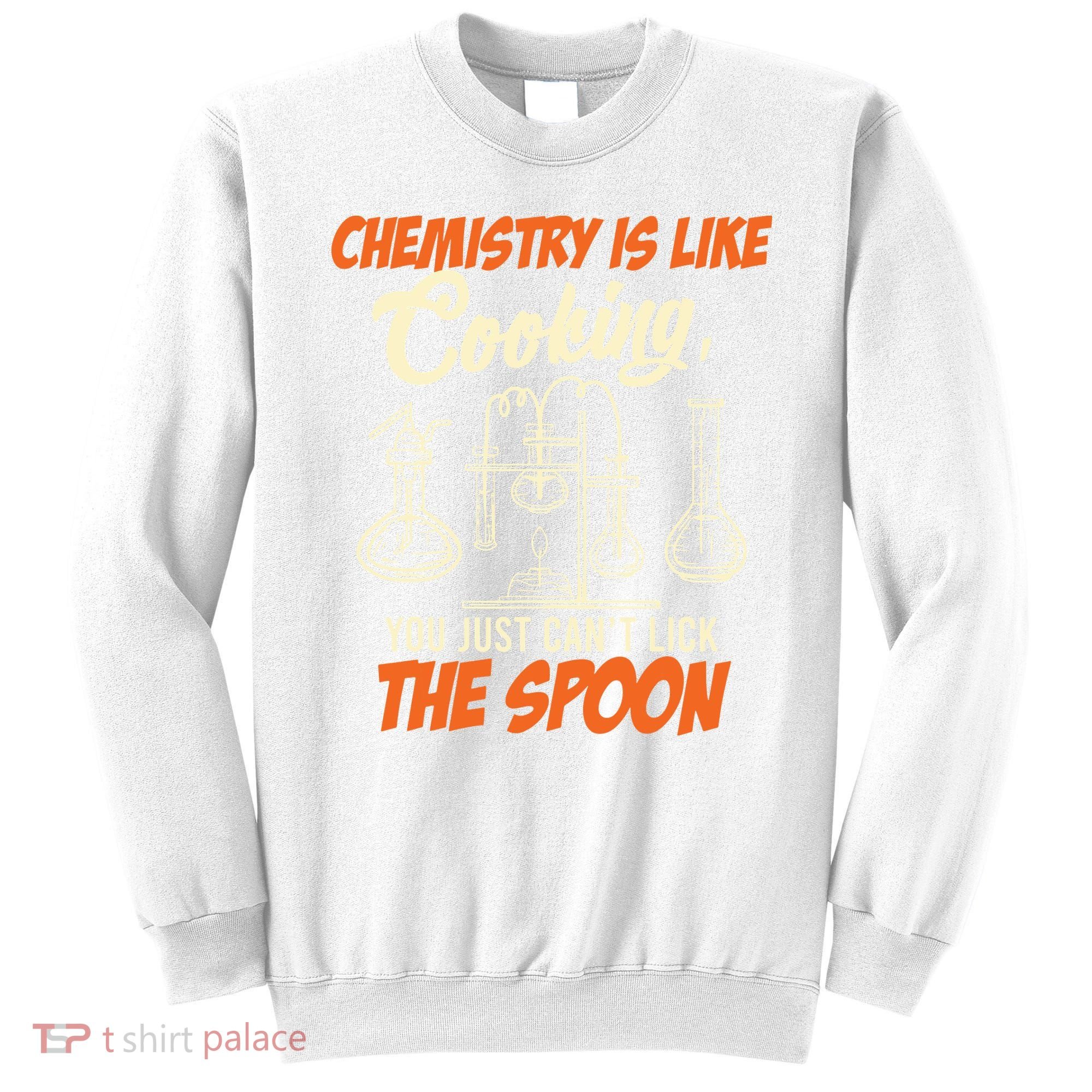 Chemistry Students Chemistry Is Like Cooking Chemist Sweatshirt