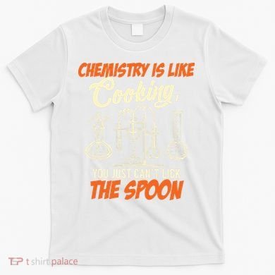 Chemistry Students Chemistry Is Like Cooking Chemist T-Shirt