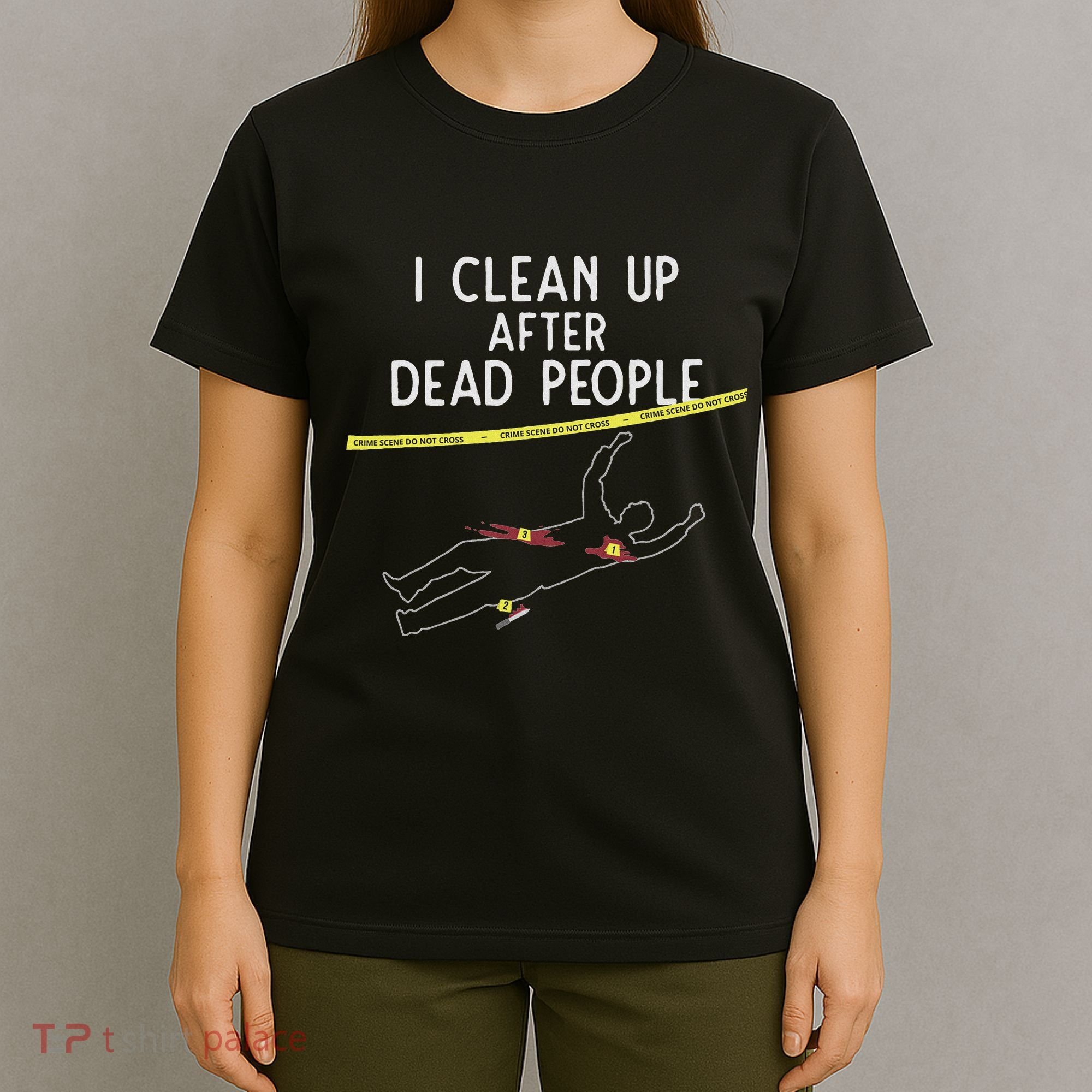 Crime Scene Cleaner I Clean Up After Dead People T-Shirt