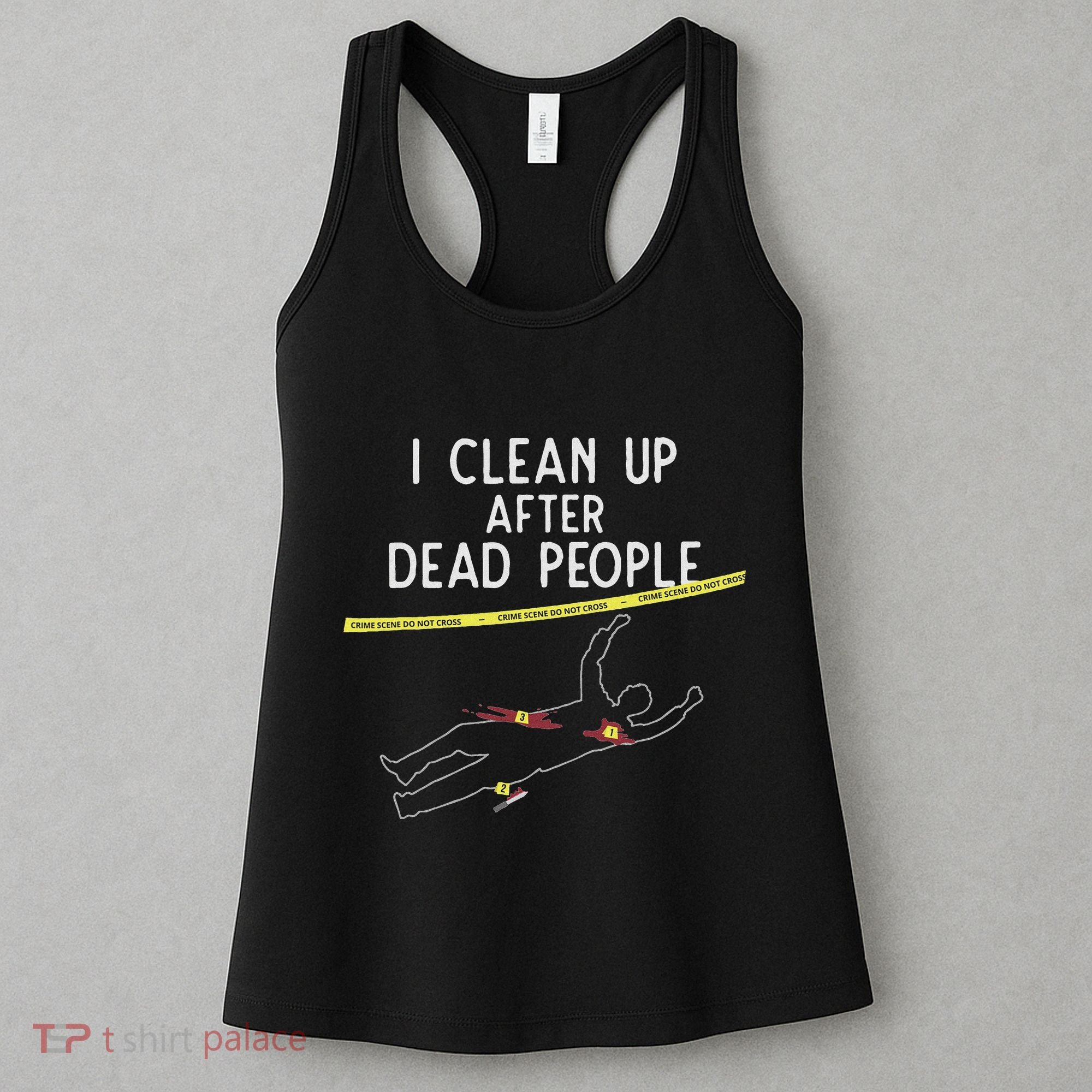 Crime Scene Cleaner I Clean Up After Dead People Women's Tank Top