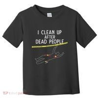 Crime Scene Cleaner I Clean Up After Dead People Toddler T-Shirt thumb 0