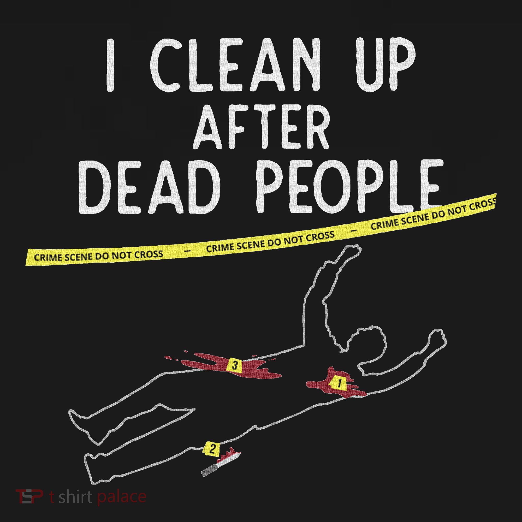 Crime Scene Cleaner I Clean Up After Dead People Women's T-Shirt