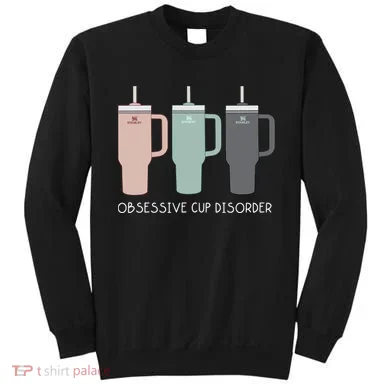 Cool Stanley Cup Ocd Obsessive Cup Disorder Sweatshirt