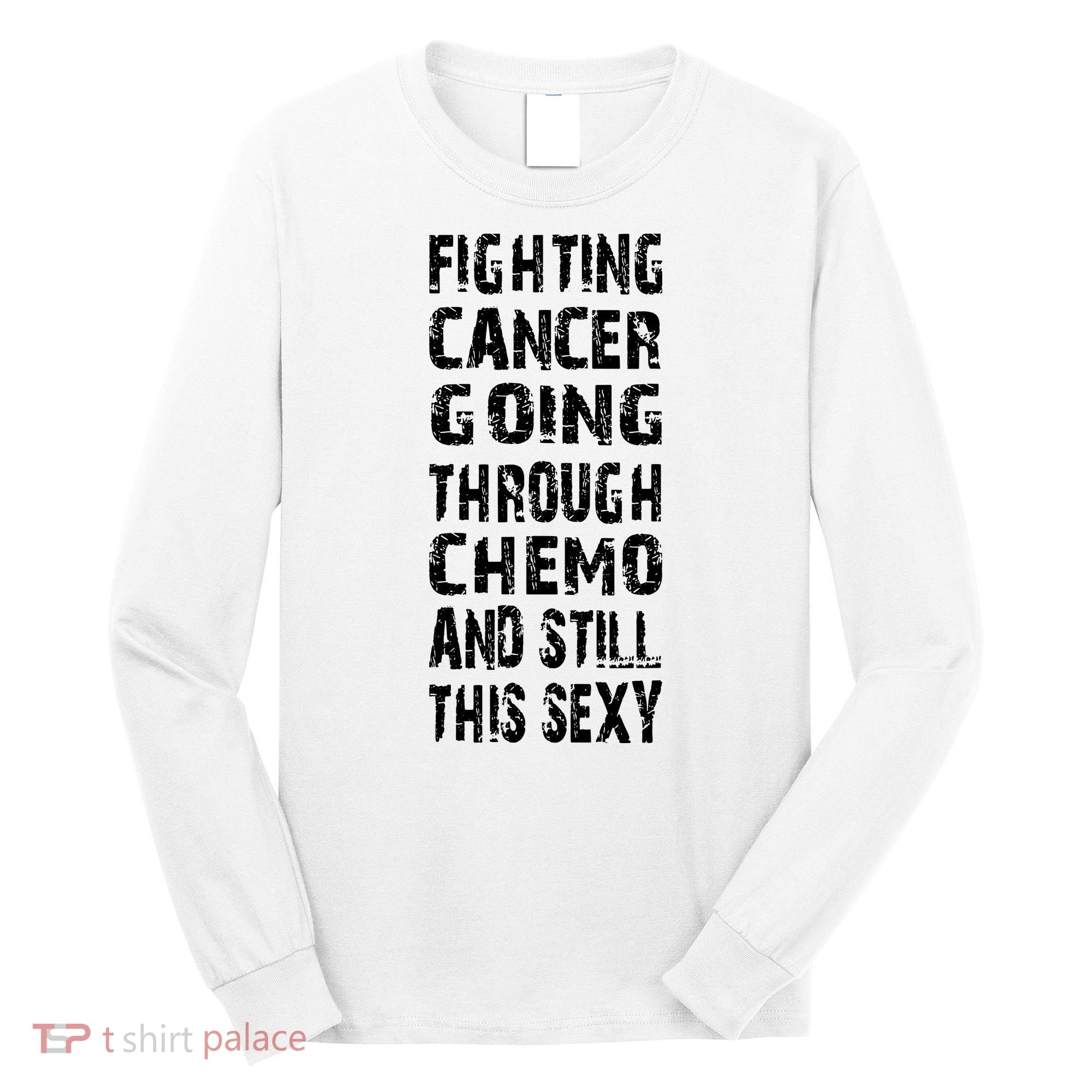 Cancer Survivor Fighting Cancer Going Through Chemo Long Sleeve Shirt