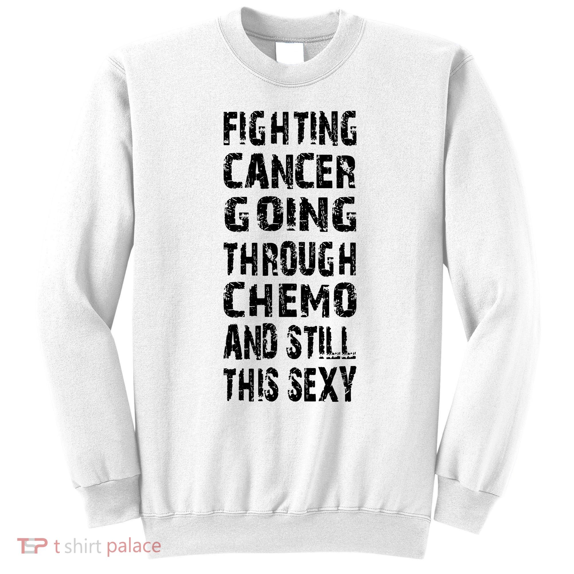 Cancer Survivor Fighting Cancer Going Through Chemo Sweatshirt