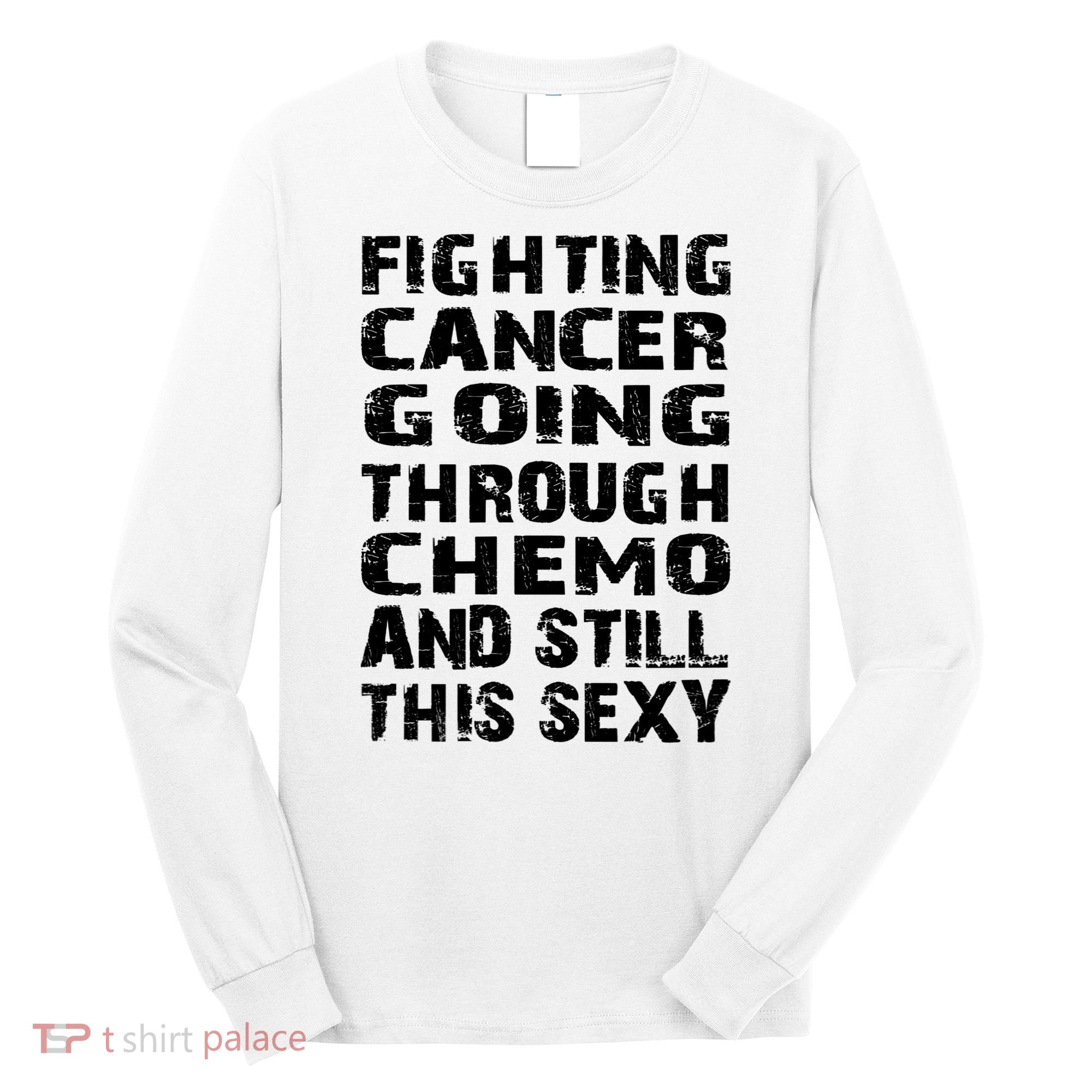 Cancer Survivor Fighting Cancer Going Through Chemo Gift Long Sleeve Shirt
