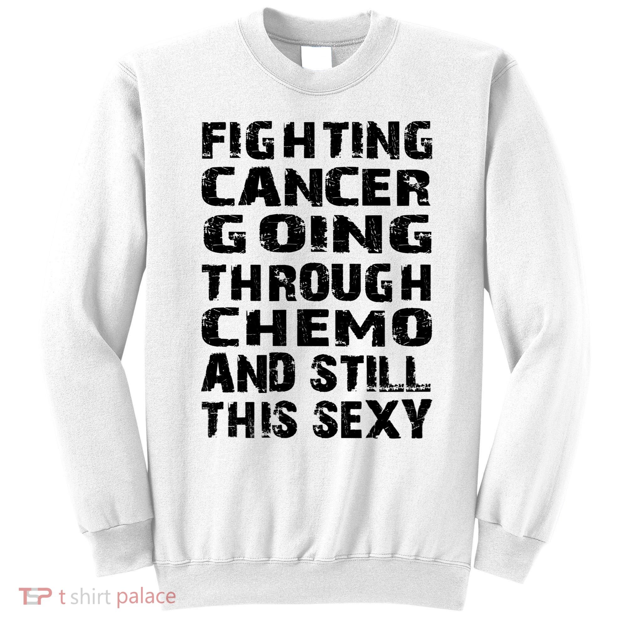 Cancer Survivor Fighting Cancer Going Through Chemo Gift Sweatshirt