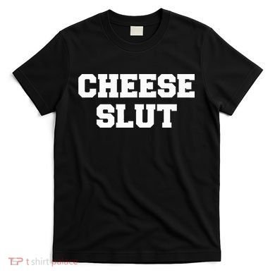 Cheese Slut Funny Cheese Lover Cheddar Curds Dairy Humor T-Shirt