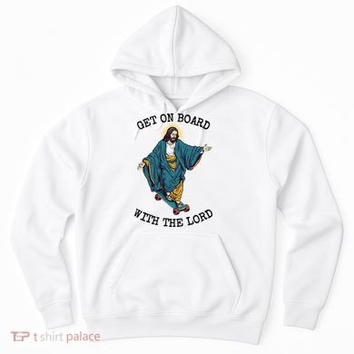 Christ Skateboarding Get On Board With The Lord Jesus Skate Hoodie