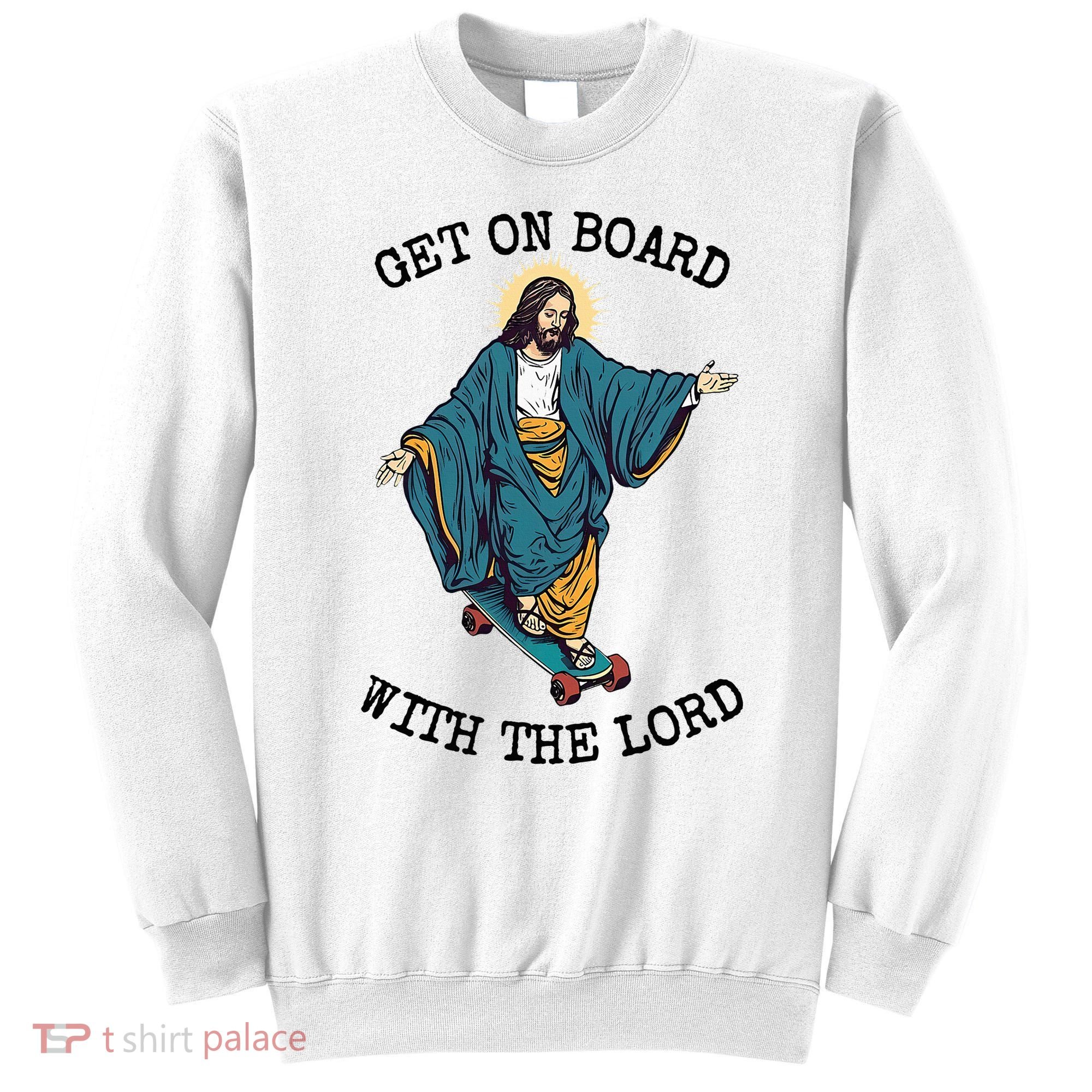 Christ Skateboarding Get On Board With The Lord Jesus Skate Sweatshirt