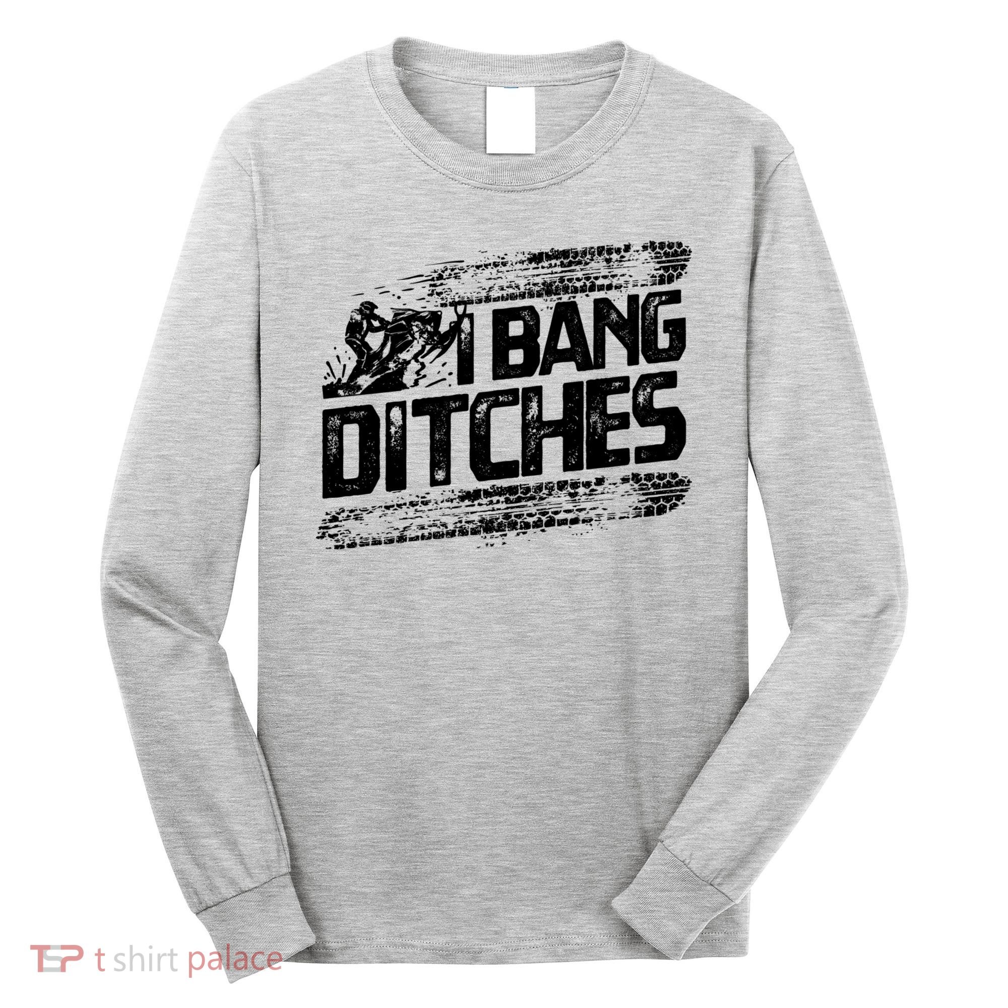 Cool Snowmobile Gift I Bang Ditches Snowmobiling Long Sleeve Shirt
