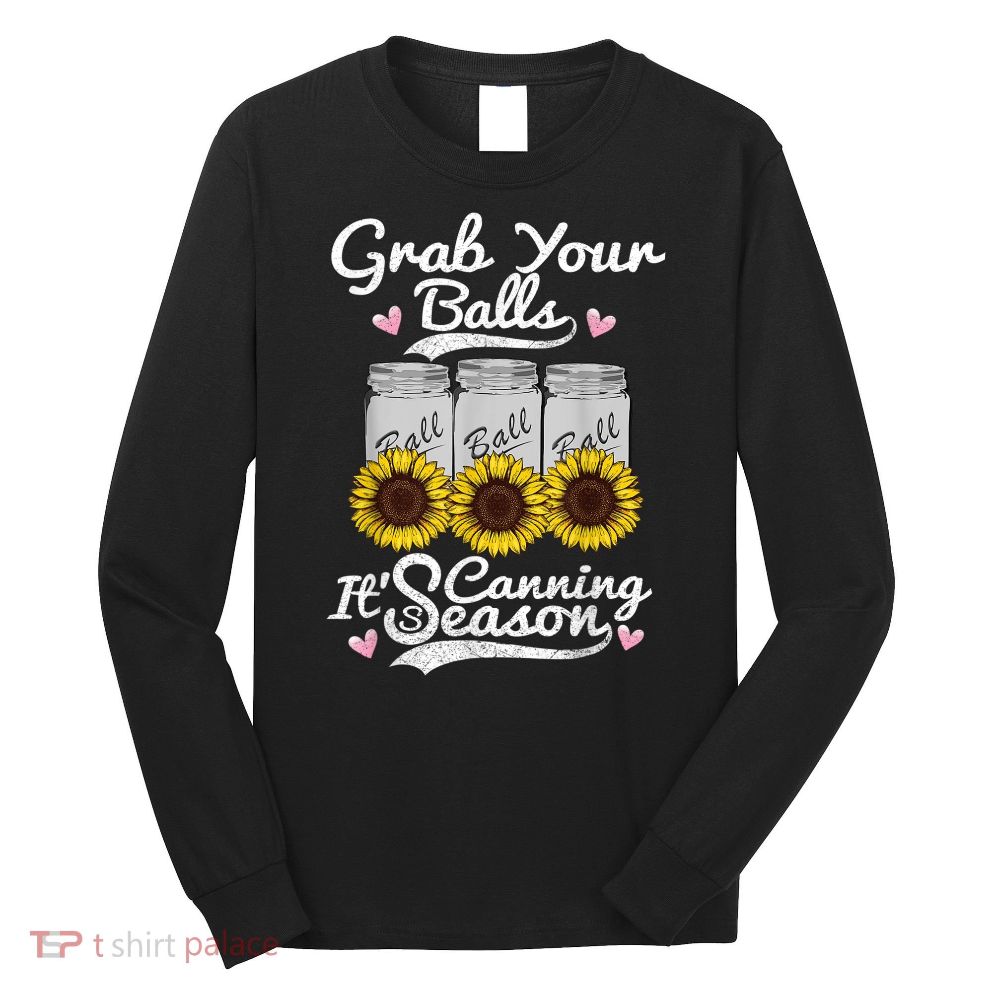 Canning Sunflower Grab Your Balls Its Canning Season Long Sleeve Shirt