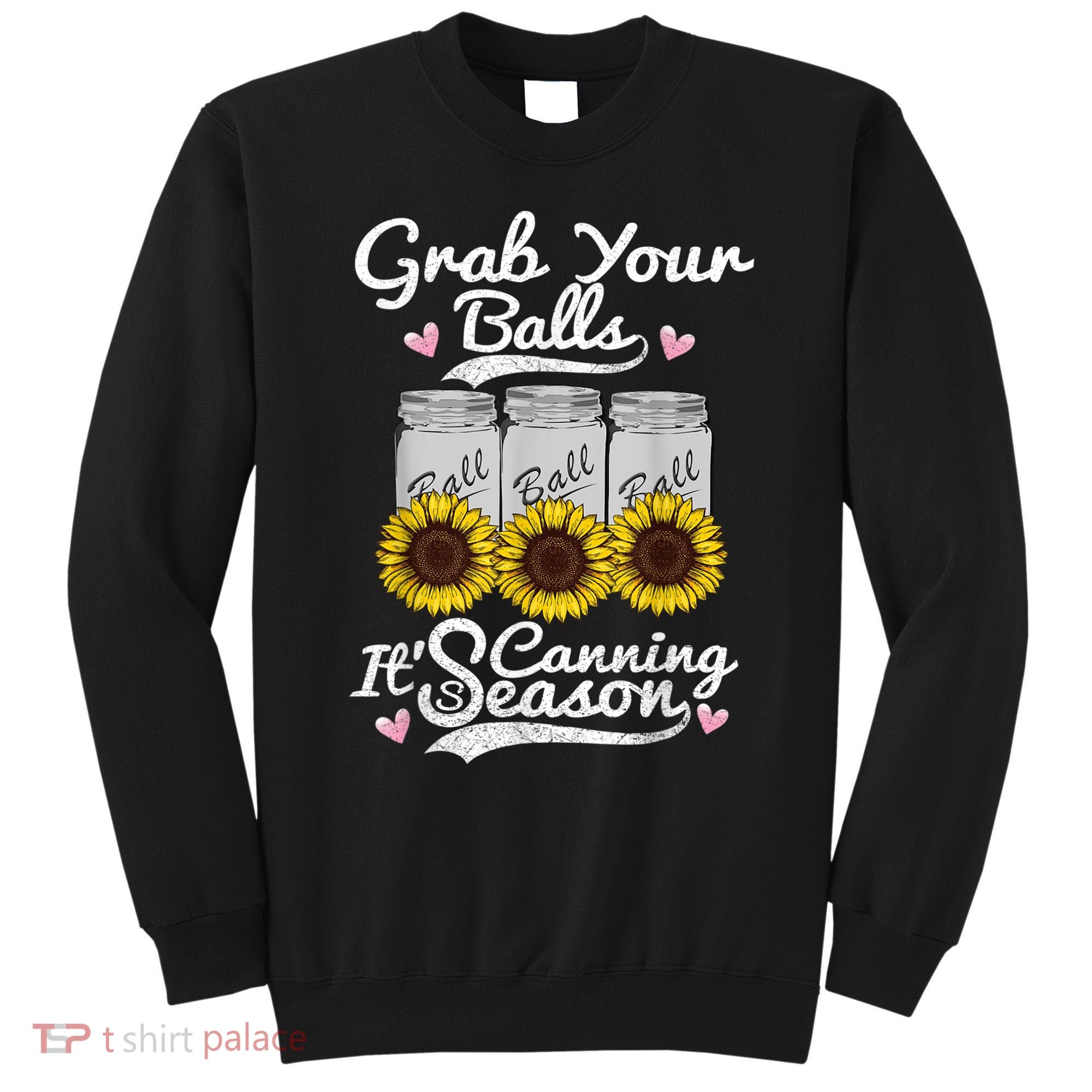 Canning Sunflower Grab Your Balls Its Canning Season Sweatshirt