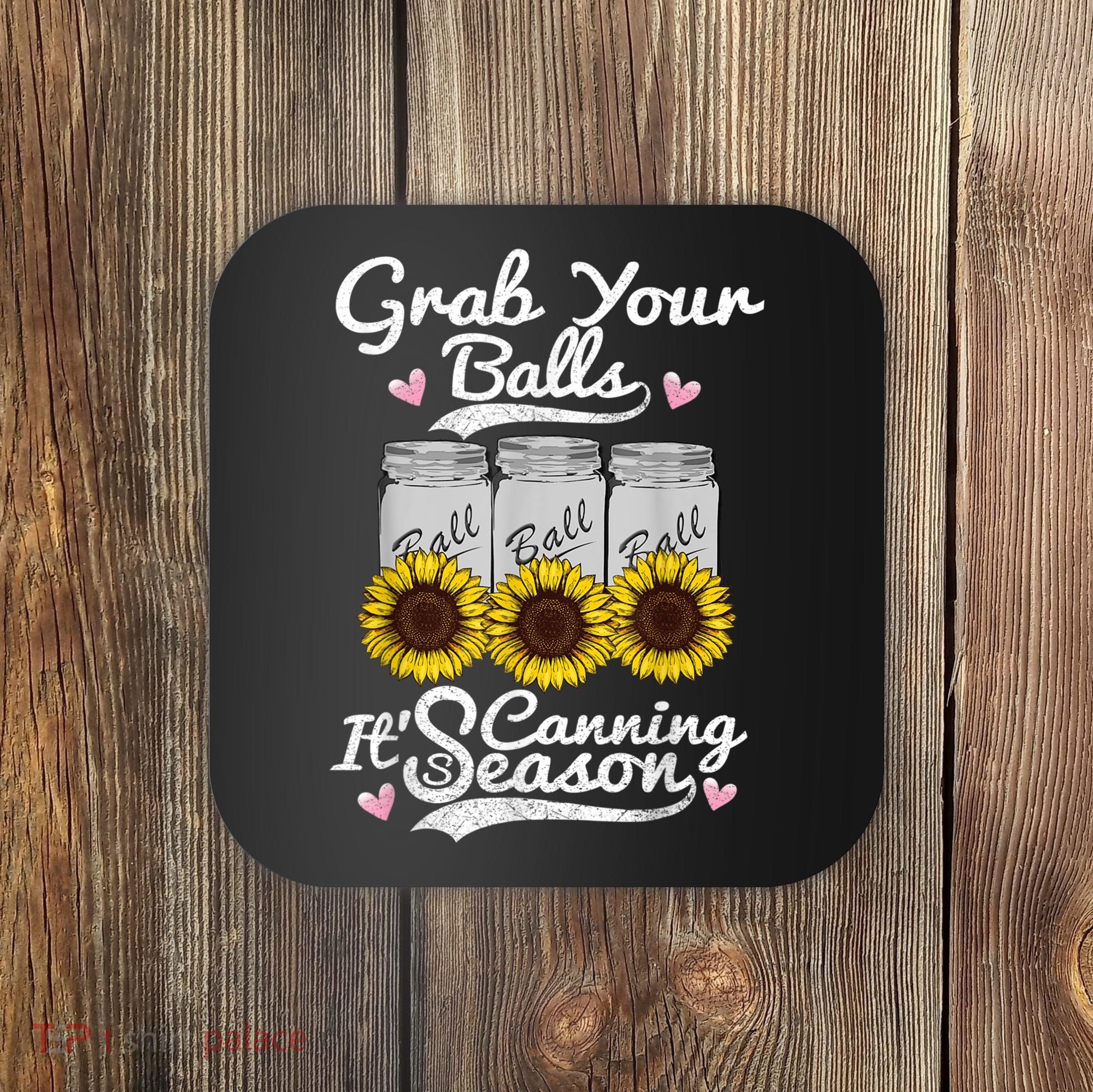 Canning Sunflower Grab Your Balls Its Canning Season Coaster