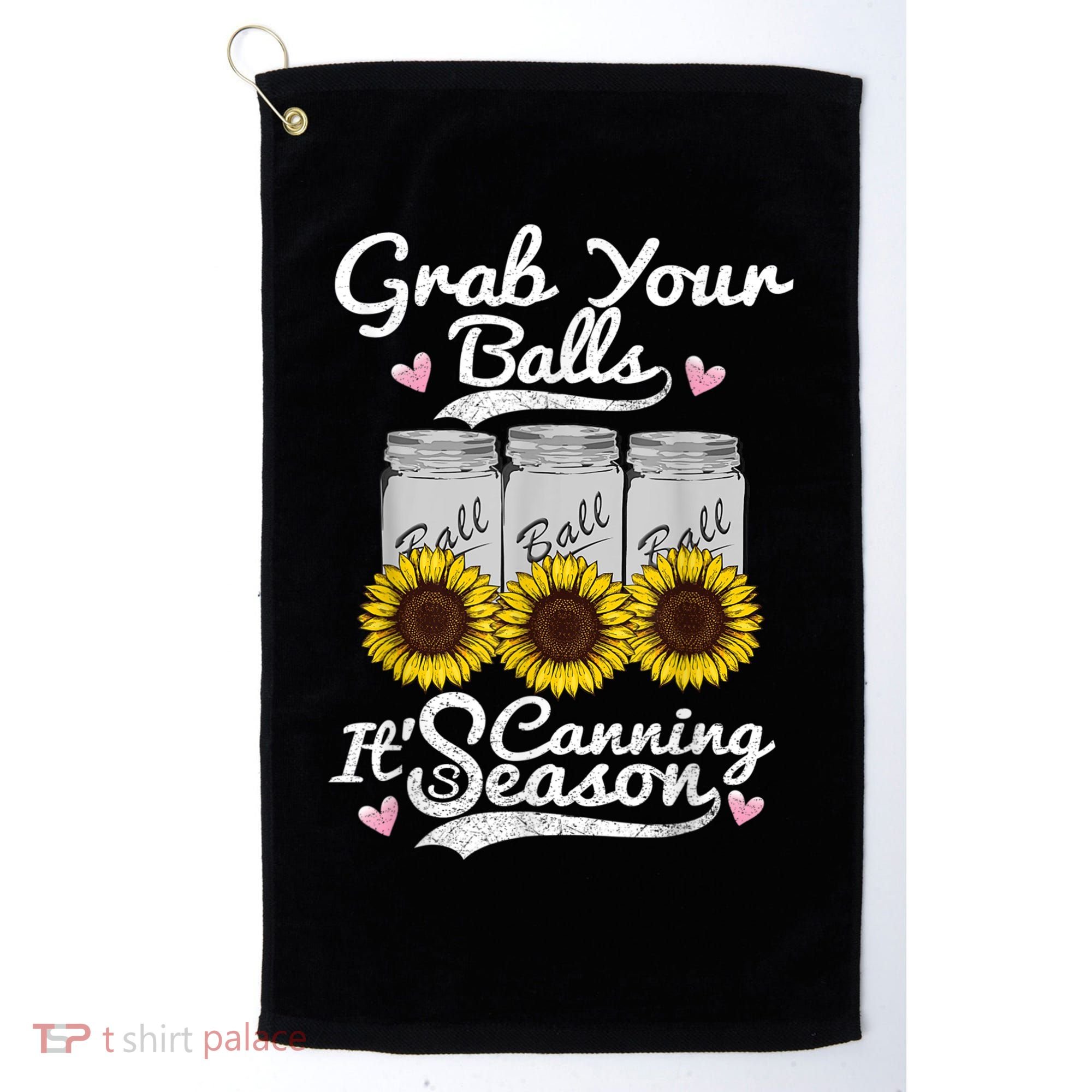 Canning Sunflower Grab Your Balls Its Canning Season Golf Towel