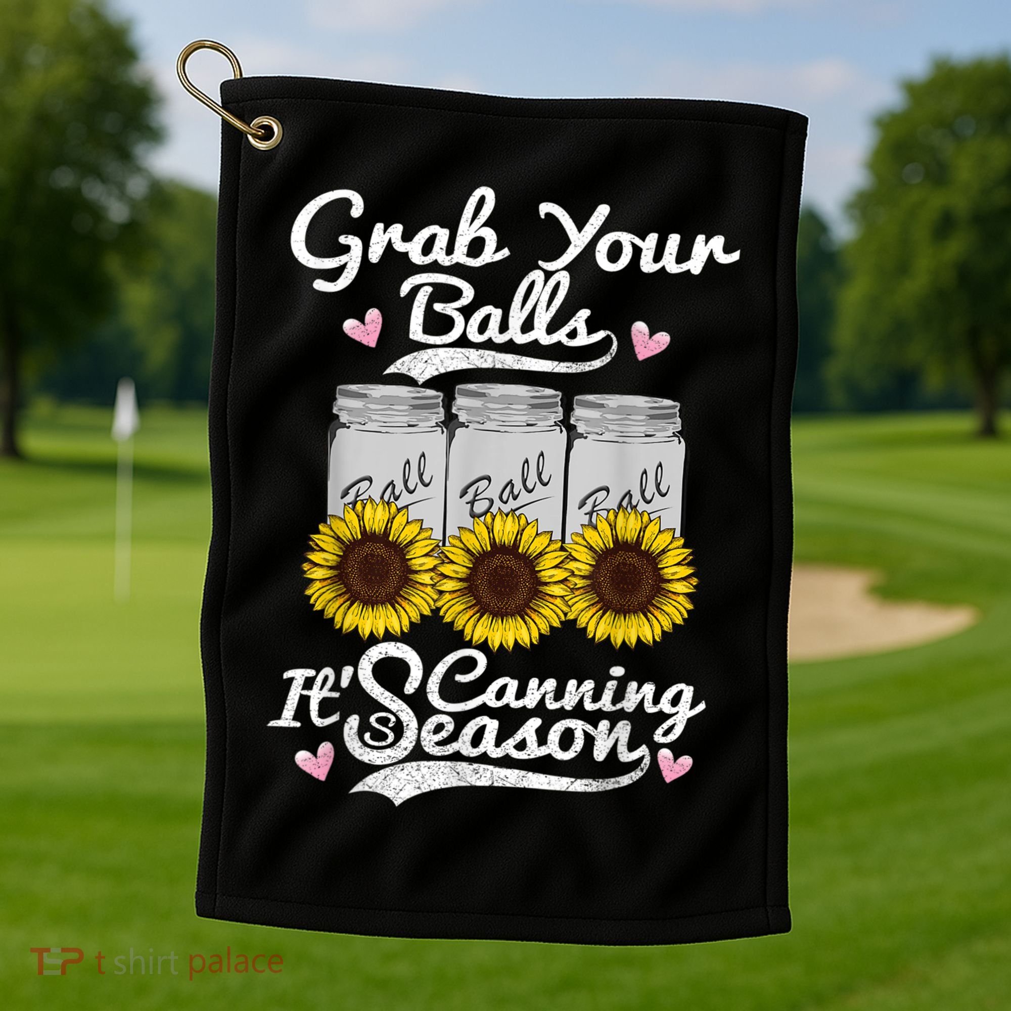 Canning Sunflower Grab Your Balls Its Canning Season Golf Towel