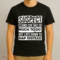 Claims She Has Too Much To Do Lays Down To Nap Instead  Funny Suspect Claims T-Shirt thumb 3