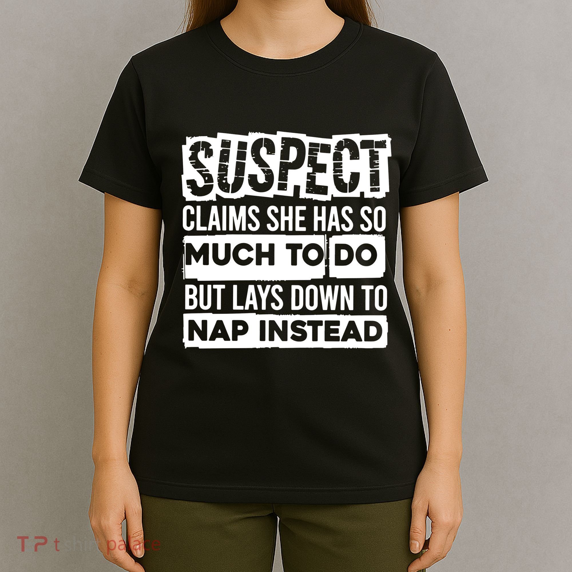 Claims She Has Too Much To Do Lays Down To Nap Instead  Funny Suspect Claims T-Shirt