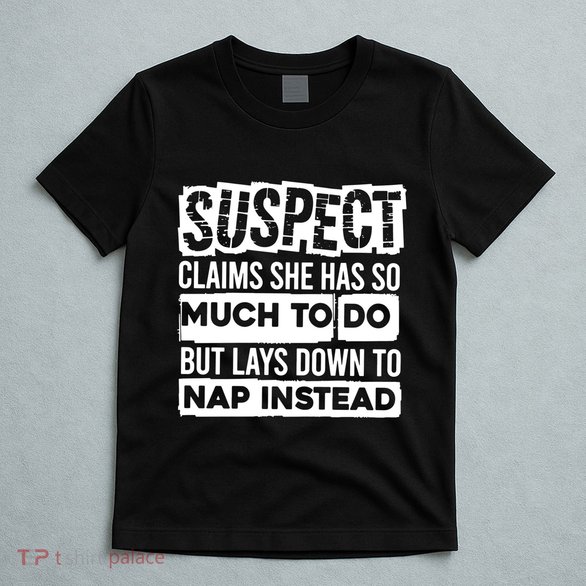 Claims She Has Too Much To Do Lays Down To Nap Instead  Funny Suspect Claims T-Shirt