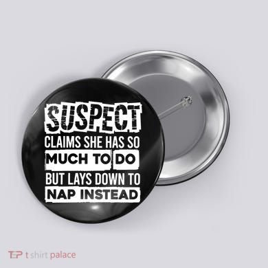 Claims She Has Too Much To Do Lays Down To Nap Instead  Funny Suspect Claims Button