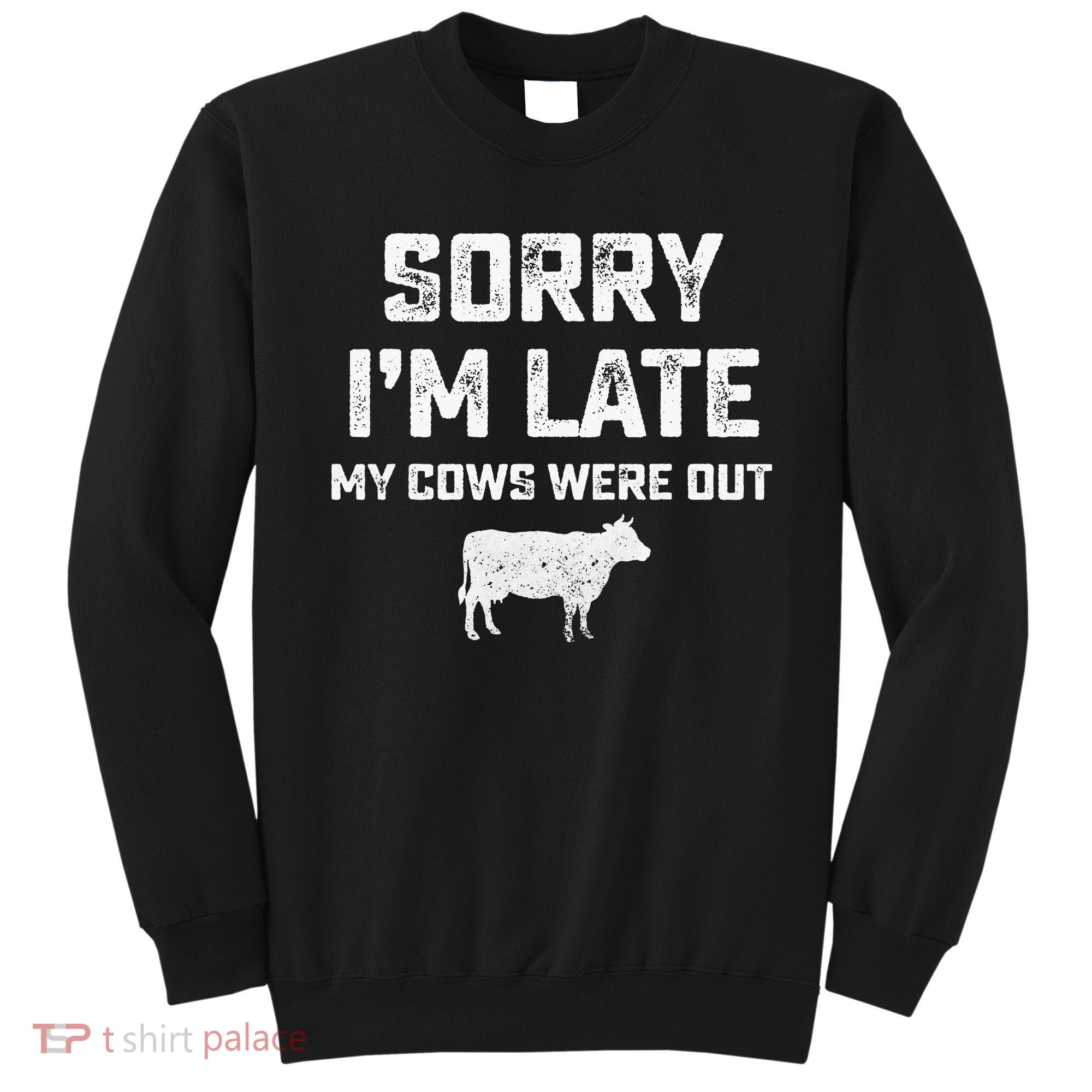 Cow sorry i'm late my cows were out Sweatshirt