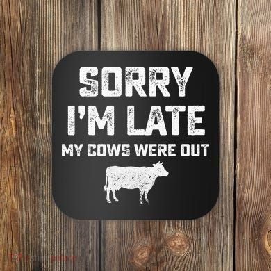 Cow sorry i'm late my cows were out Coaster