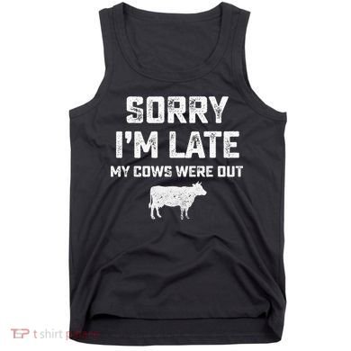 Cow sorry i'm late my cows were out Tank Top