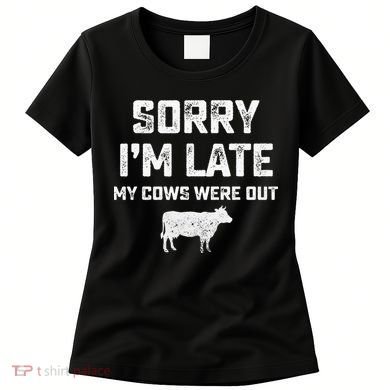 Cow sorry i'm late my cows were out Women's T-Shirt