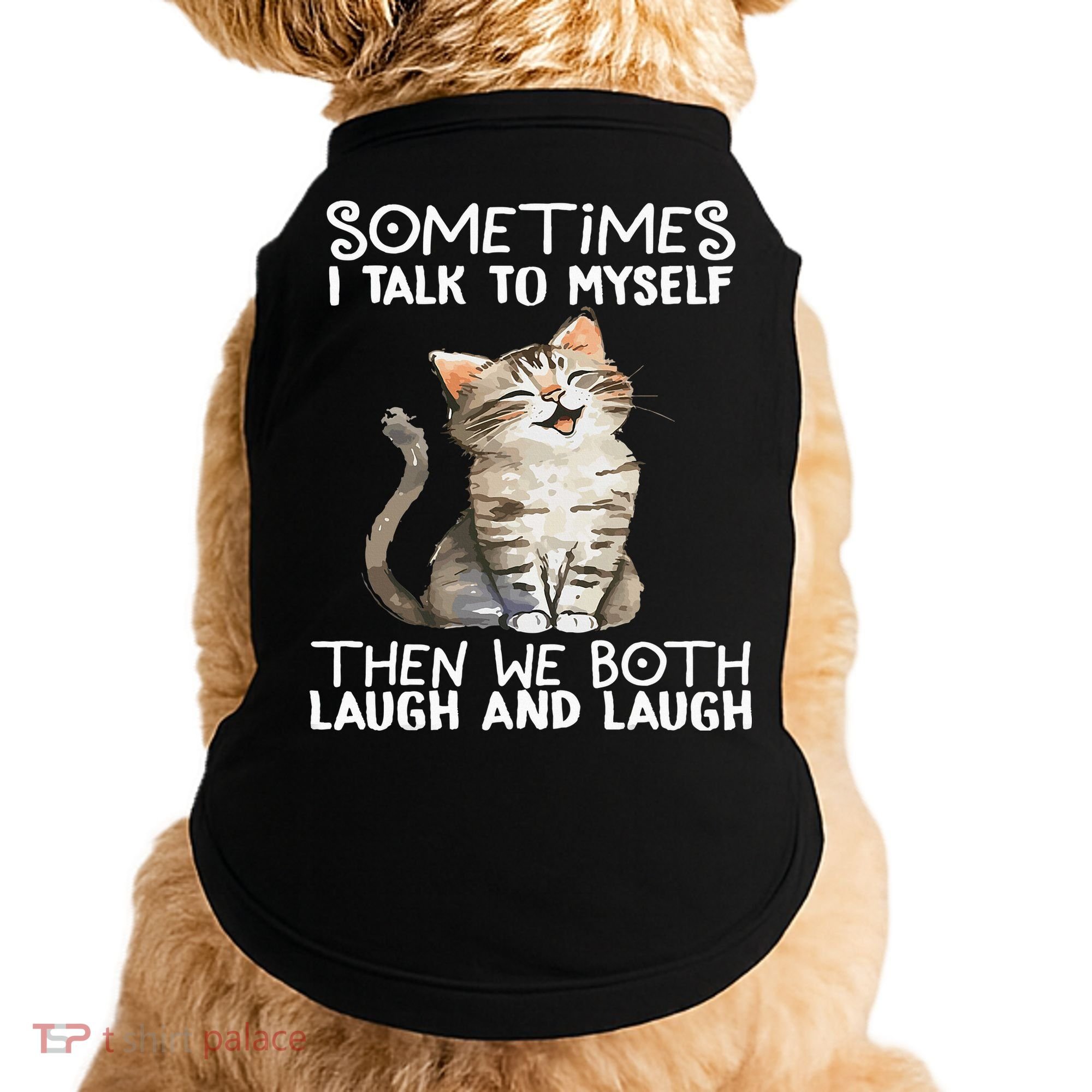 Cat Sometimes I Talk To Myself Then We Both Laugh And Laugh Doggie Tank