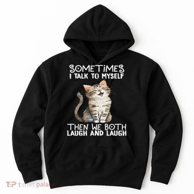 Cat Sometimes I Talk To Myself Then We Both Laugh And Laugh Hoodie