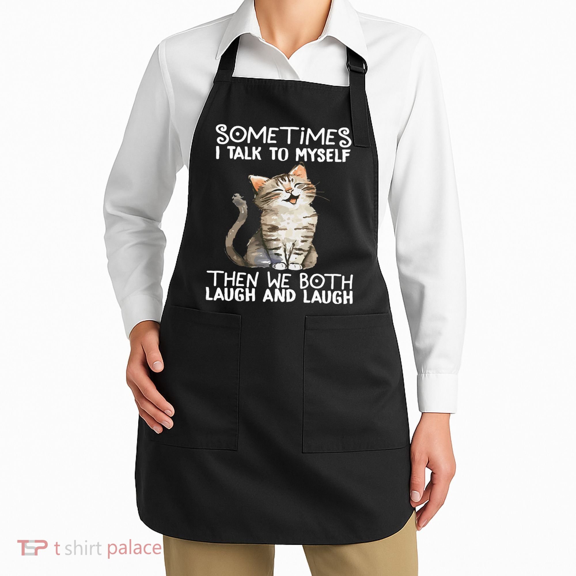 Cat Sometimes I Talk To Myself Then We Both Laugh And Laugh Apron