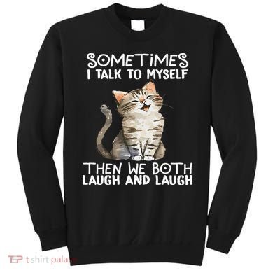 Cat Sometimes I Talk To Myself Then We Both Laugh And Laugh Sweatshirt