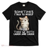 Cat Sometimes I Talk To Myself Then We Both Laugh And Laugh T-Shirt thumb 0