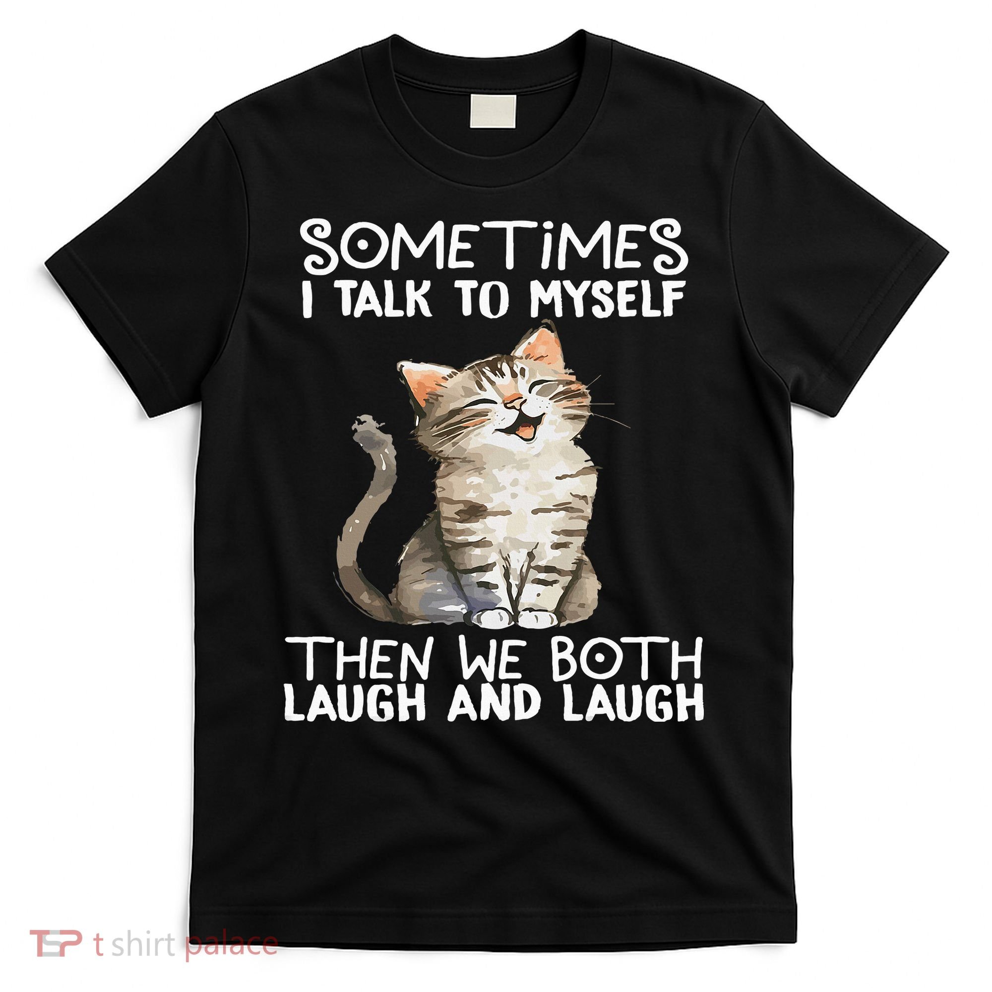Cat Sometimes I Talk To Myself Then We Both Laugh And Laugh T-Shirt