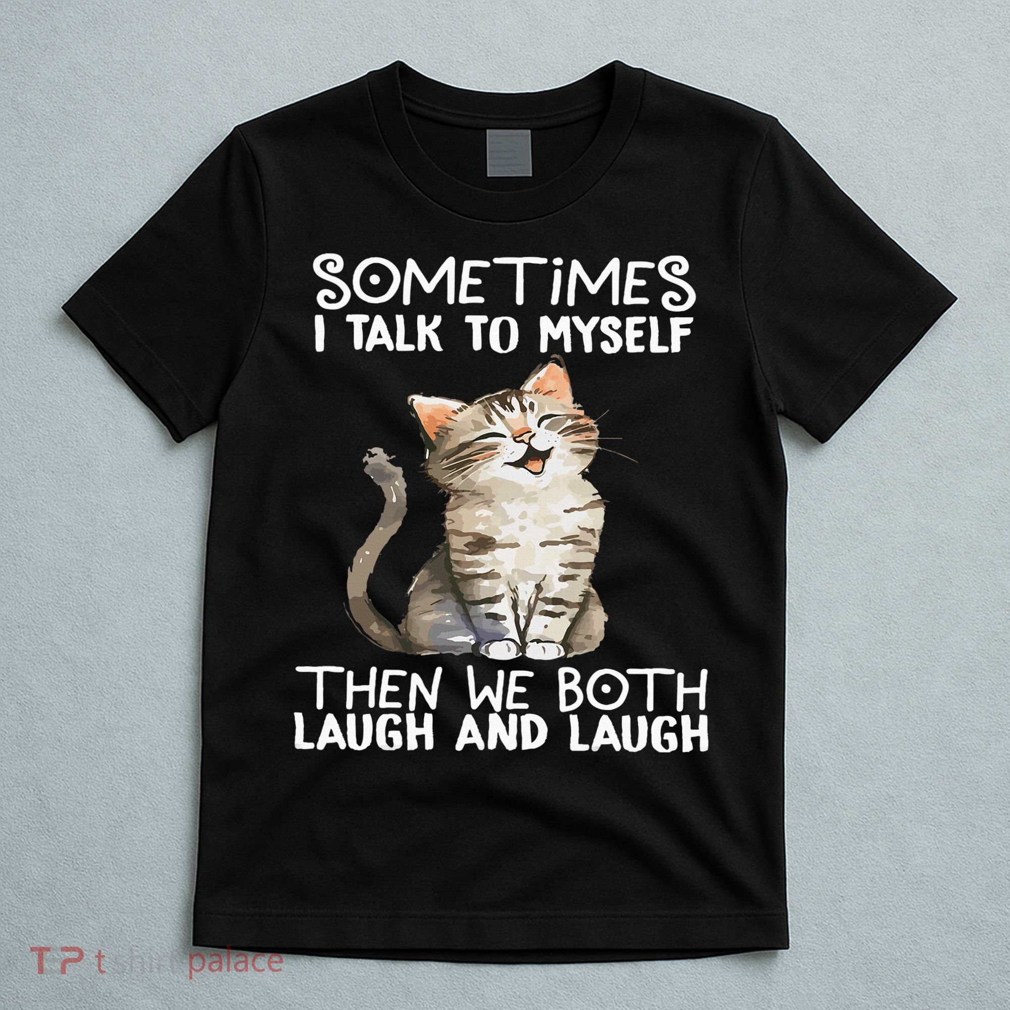 Cat Sometimes I Talk To Myself Then We Both Laugh And Laugh T-Shirt