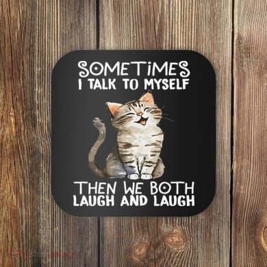 Cat Sometimes I Talk To Myself Then We Both Laugh And Laugh Coaster