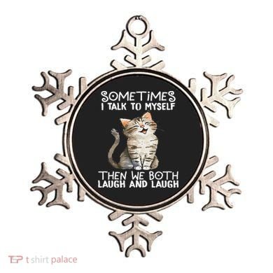 Cat Sometimes I Talk To Myself Then We Both Laugh And Laugh Ornament